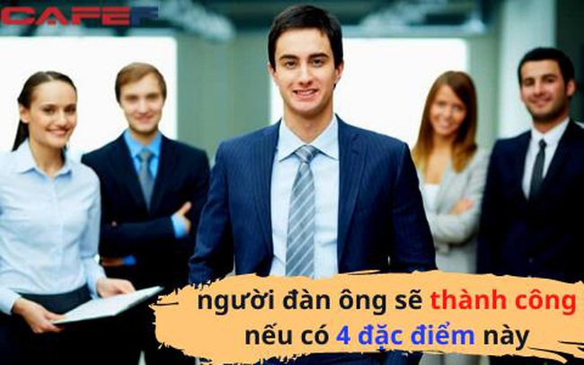 4 điểm vàng nhân cách cho thấy một người đàn ông CHẮC CHẮN THÀNH CÔNG: Nếu sở hữu đủ 4/4 thì ngày ngẩng đầu không còn xa