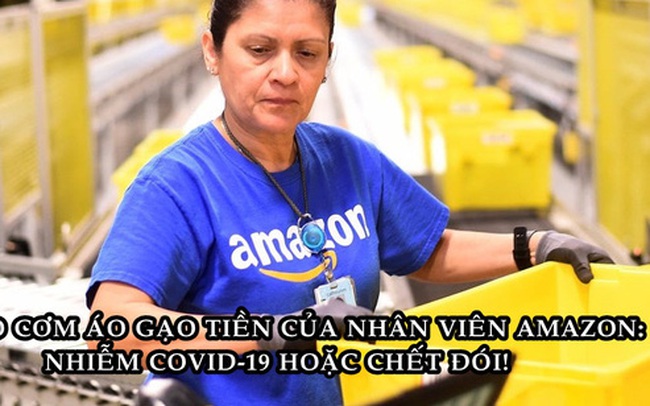 Hiện thực tàn khốc tại Amazon: Đi làm có thể nhiễm Covid-19 hoặc ở nhà và chết đói!